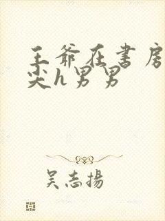 王爷在书房含乳尖h男男