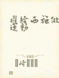 曜给西施做剧烈运动