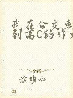 我在公交车上弄到高C的作文