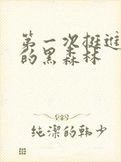 第一次挺进麻麻的黑森林