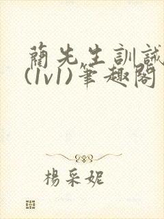 蔺先生训诫日常(1v1)笔趣阁