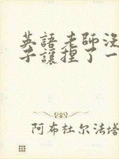 英语老师没带罩子让捏了一节