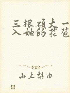 三根硕大一起挤入她的花苞演员表