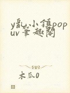 y乱小镇popuv笔趣阁
