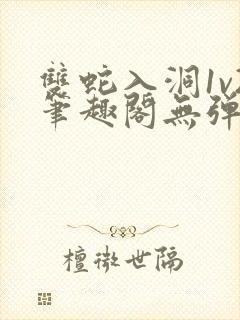 双蛇入洞1v2笔趣阁无弹窗