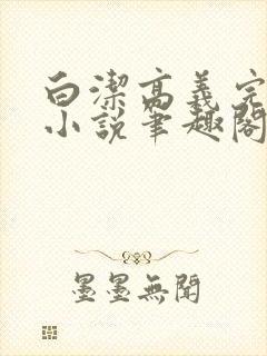 白洁高义完整版小说笔趣阁