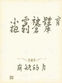 小雪被体育老师抱到仓库