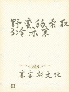 野蛮的索取1V3冷亦寒