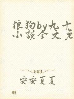狼狗by九十千小说全文免费阅读无弹窗笔趣