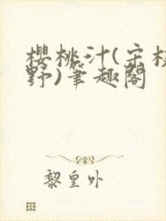 樱桃汁(宋枝江野)笔趣阁