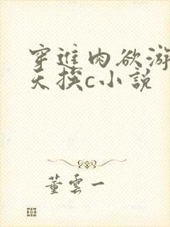 穿进肉欲游戏每天挨c小说
