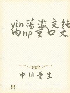 yin荡滥交纯肉np重口文