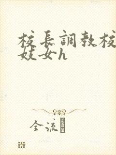 校长调教校花成妓女h