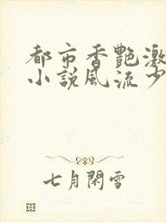 都市香艳激情肉小说风流少年小说