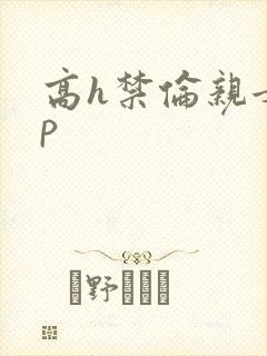 高h禁伦亲女np