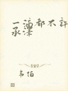 一滴都不许漏魏承泽