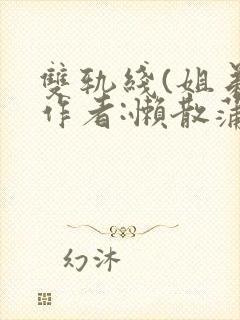 双轨线(姐弟)作者:懒散蒲公英