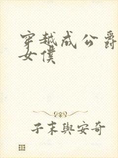 穿越成公爵家的女仆