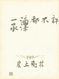 一滴都不许漏魏承泽