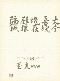 隔壁机长大叔是饿狼在线全文免费阅读笔趣