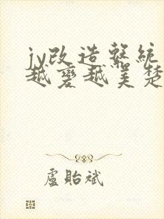 jy改造系统人越变越美楚倦安