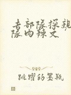 去部队探亲被全队肉辣文