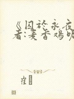 《囚于永夜》作者:麦香鸡呢