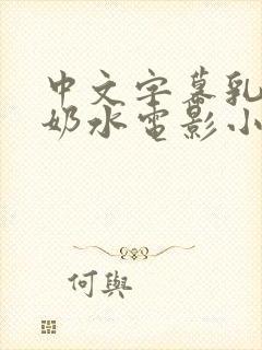 中文字幕乳授乳奶水电影小说