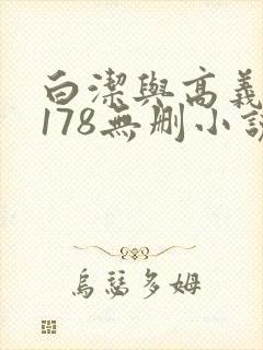 白洁与高义1～178无删小说