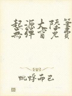 起源大陆笔趣阁无弹窗免费阅读