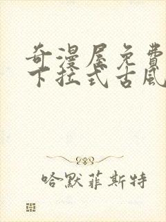 奇漫屋免费漫画下拉式古风漫下载