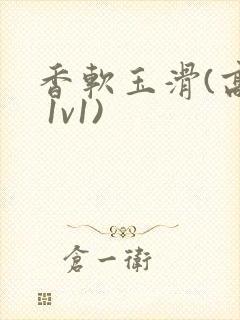 香软玉滑(高h 1v1)