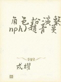 角色扮演系统(nph)赵青蔓