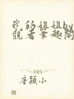 我的姐姐by旁观者笔趣阁免费阅读全文无弹窗