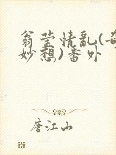 翁莹情乱(奇思妙想)番外