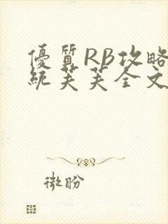 优质RB攻略系统芙芙全文免费