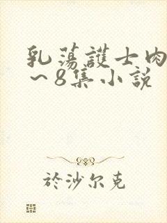 乳荡护士肉欲1～8集小说