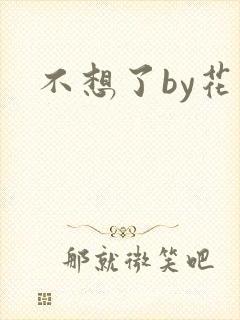 不想了by花卷