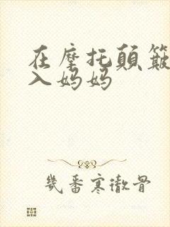 在摩托颠簸中进入妈妈