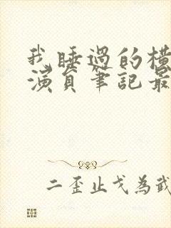 我睡过的横店女演员笔记最新章节