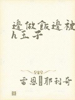 边做饭边被躁高h玉子