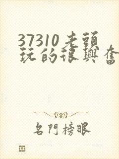 37310老头玩的很兴奋