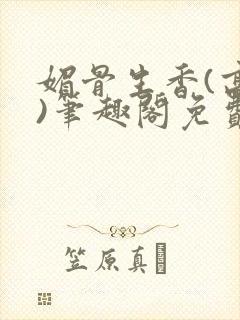 媚骨生香(高干)笔趣阁免费阅读