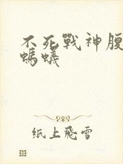 不死战神腹黑的蚂蚁