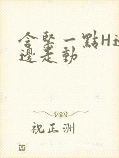 含紧一点H边做边走动