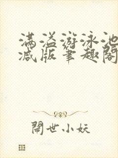 满溢游泳池无删减版笔趣阁小说