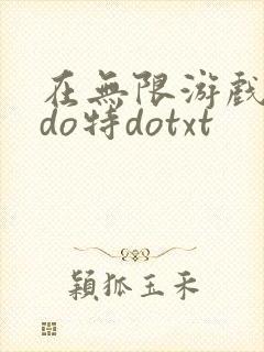 在无限游戏大里do特dotxt