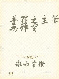 普罗之主笔趣阁无弹窗