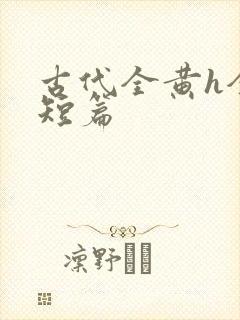 古代全黄h全肉短篇