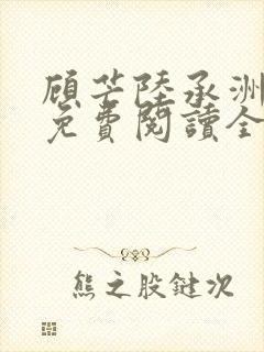 顾芒陆承洲小说免费阅读全文免费阅读下载